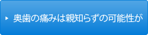 奥歯の痛みは親知らずの可能性が